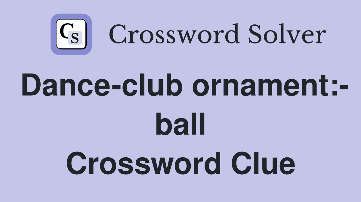 Dance-club ornament:- ball Crossword Clue