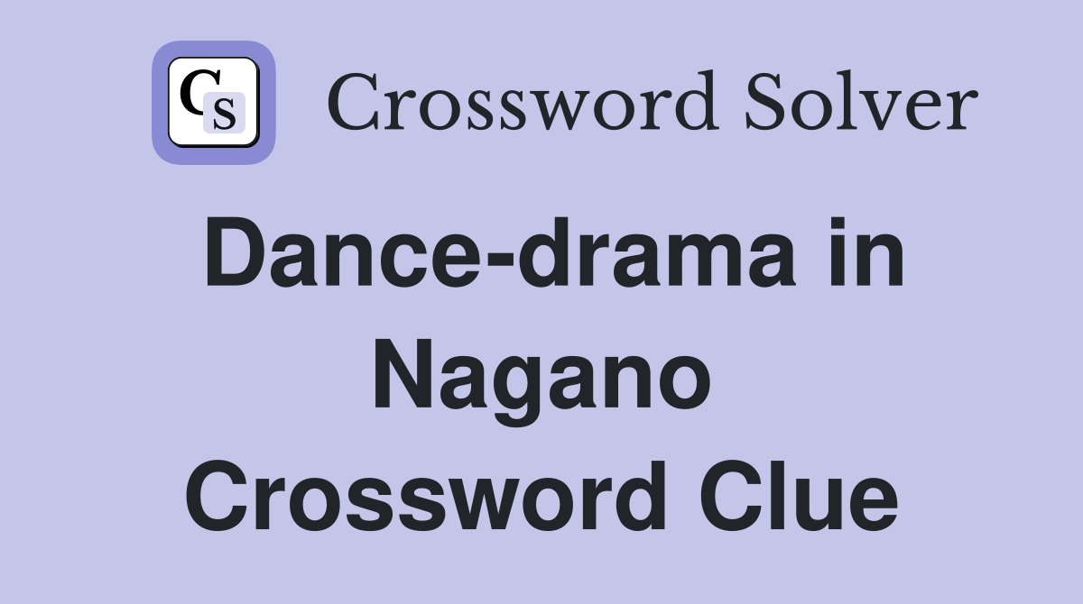 Dance-drama in Nagano Crossword Clue