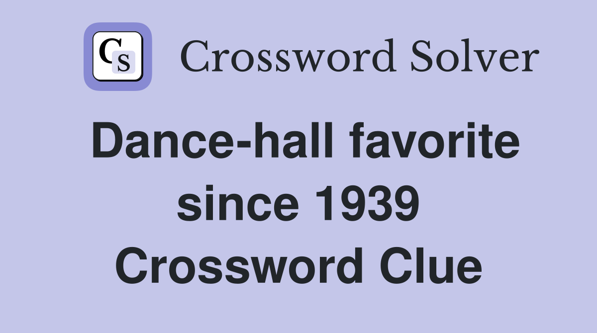 Dance-hall favorite since 1939 Crossword Clue