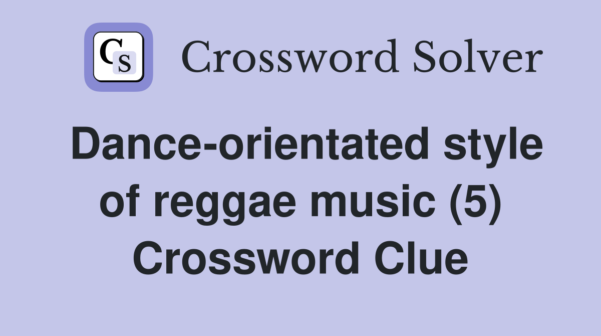 Dance-orientated style of reggae music (5) Crossword Clue