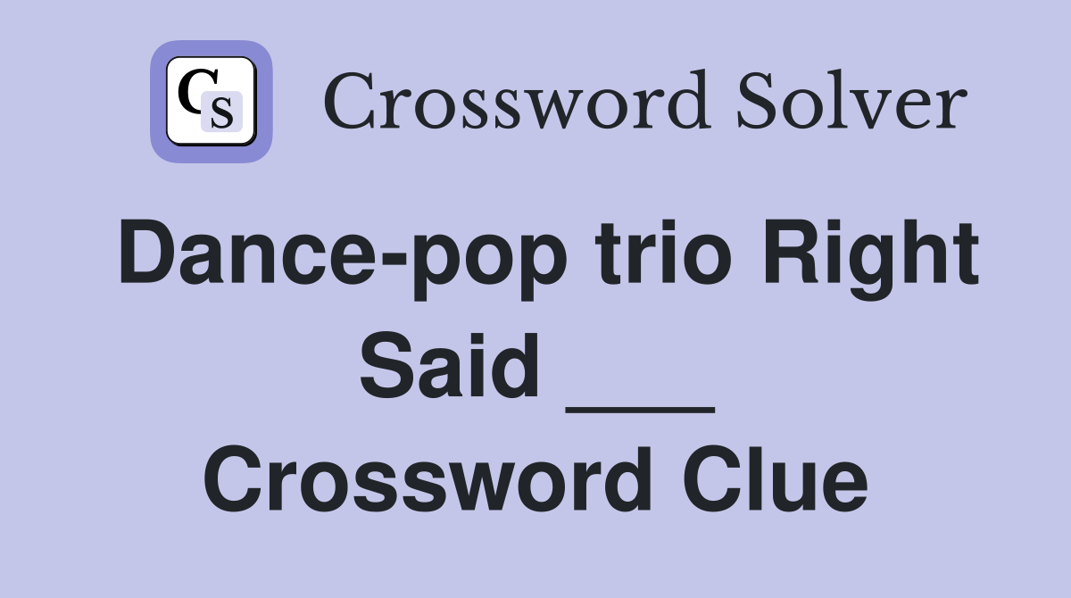 Dance-pop trio Right Said ___ Crossword Clue