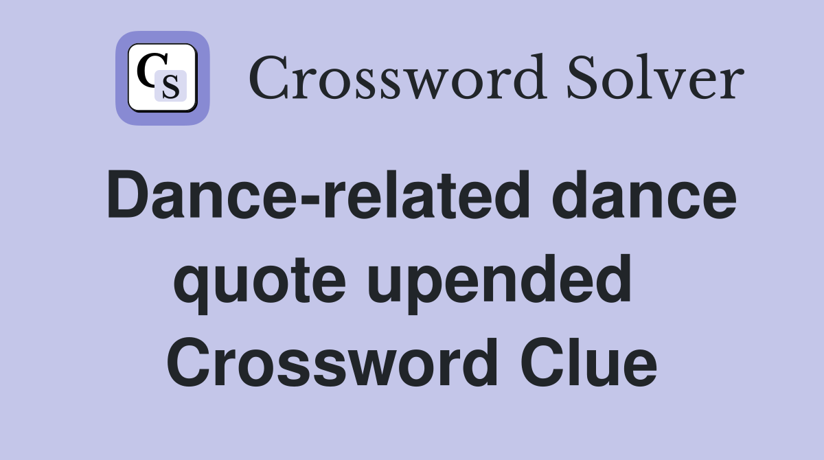 Dance-related dance quote upended  Crossword Clue