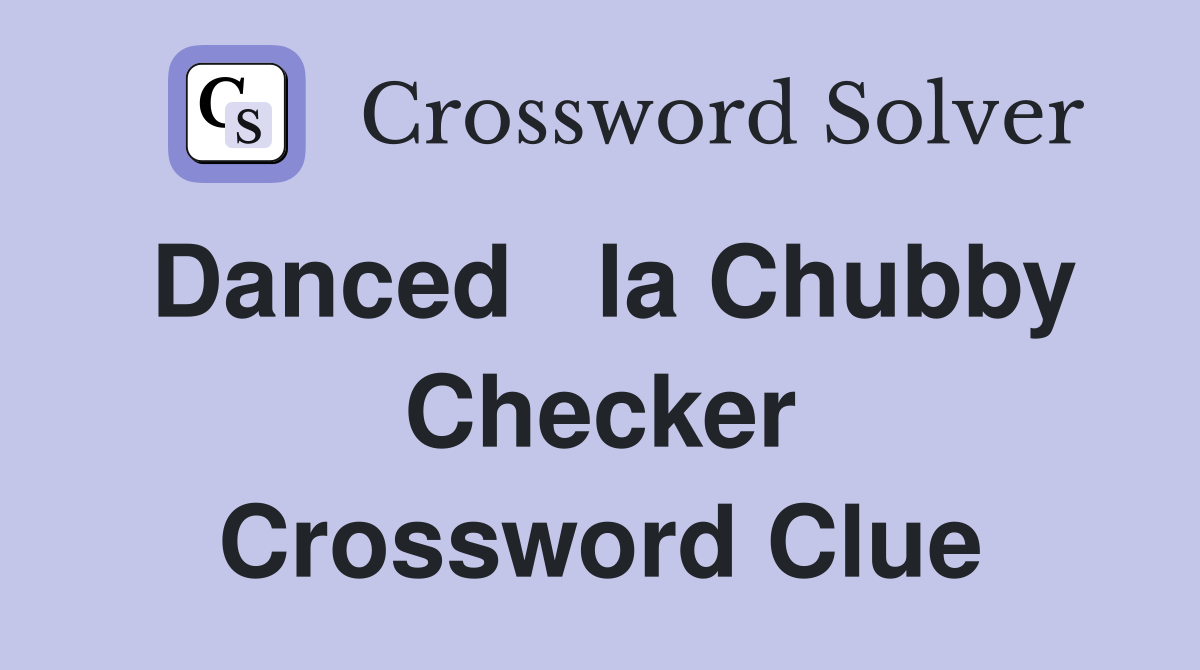 Danced   la Chubby Checker Crossword Clue