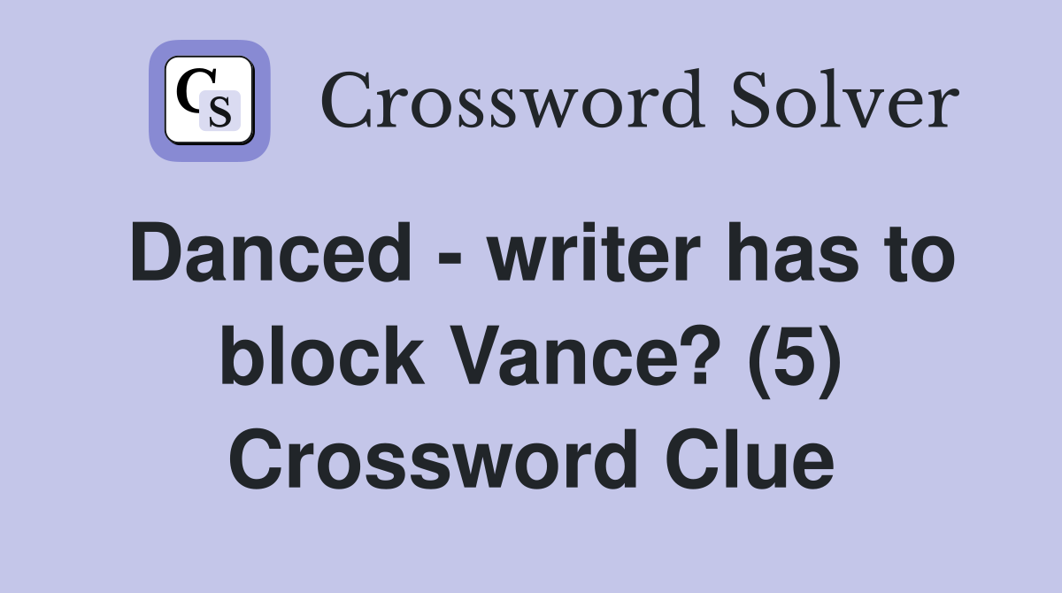 Danced - writer has to block Vance? (5) Crossword Clue