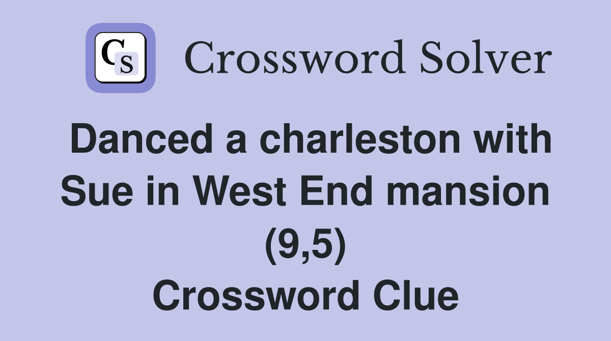 Danced a charleston with Sue in West End mansion (9,5) Crossword Clue