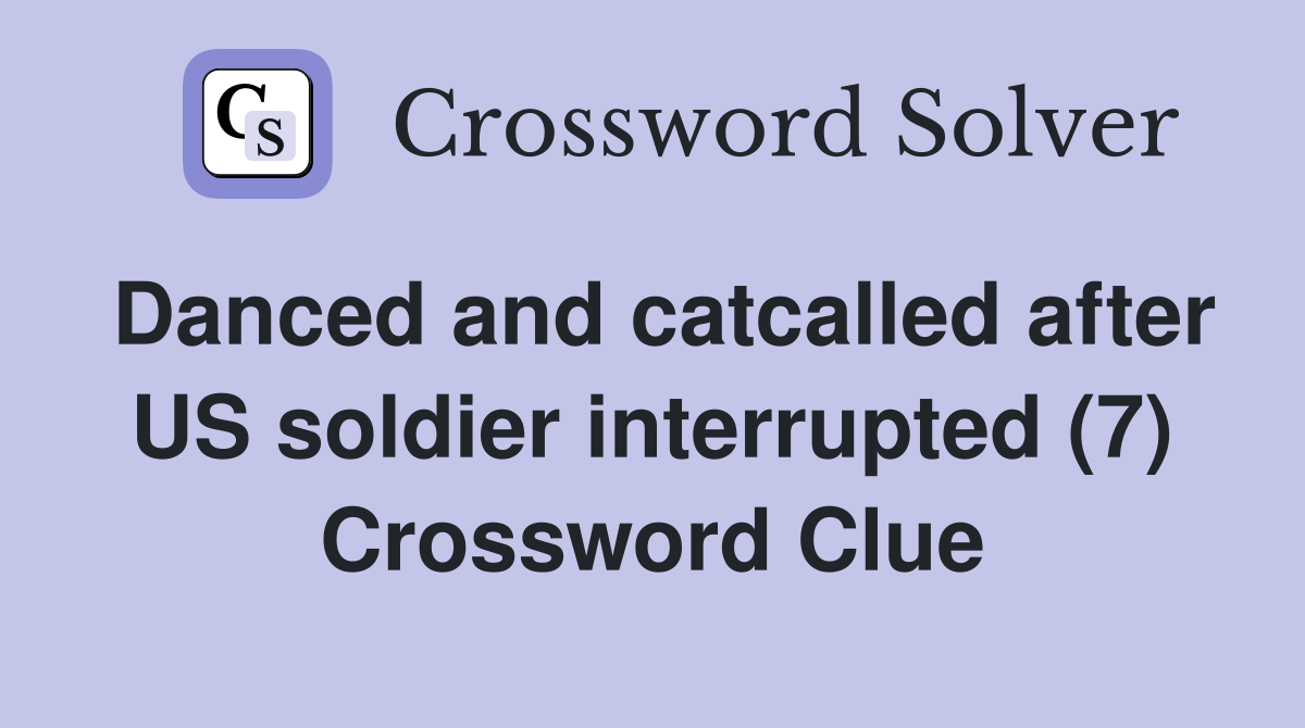 Danced and catcalled after US soldier interrupted (7) Crossword Clue