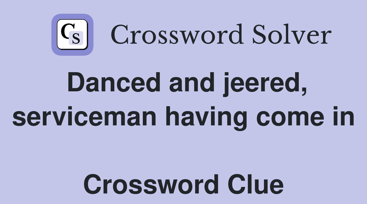 Danced and jeered, serviceman having come in  Crossword Clue