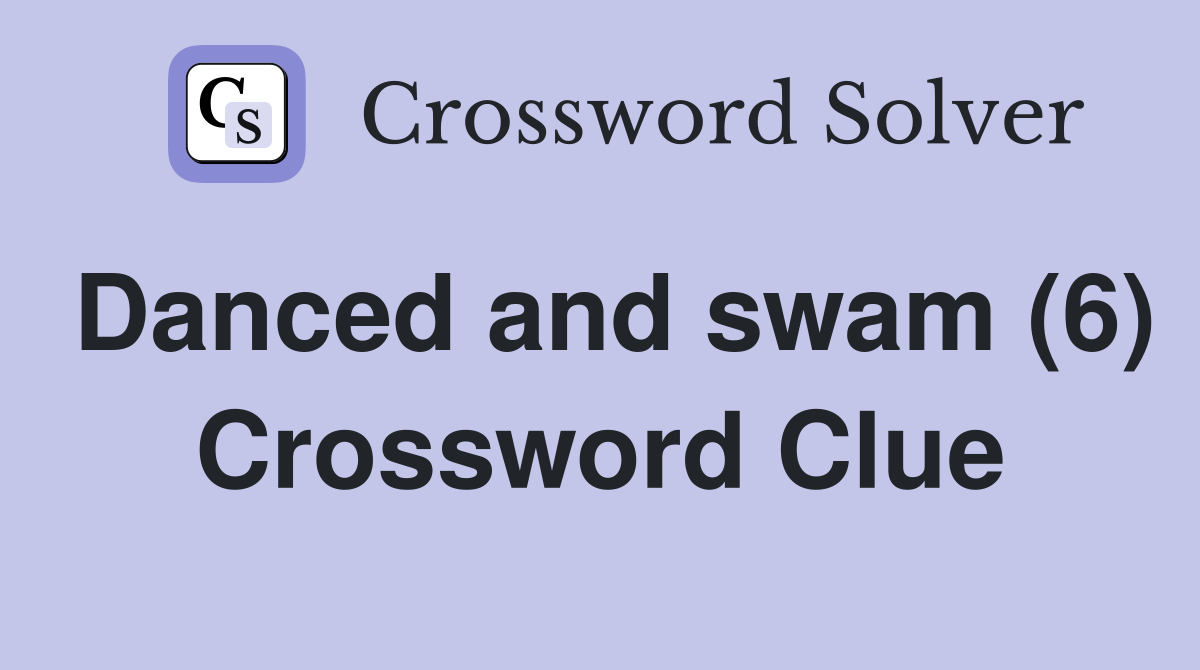 Danced and swam (6) Crossword Clue