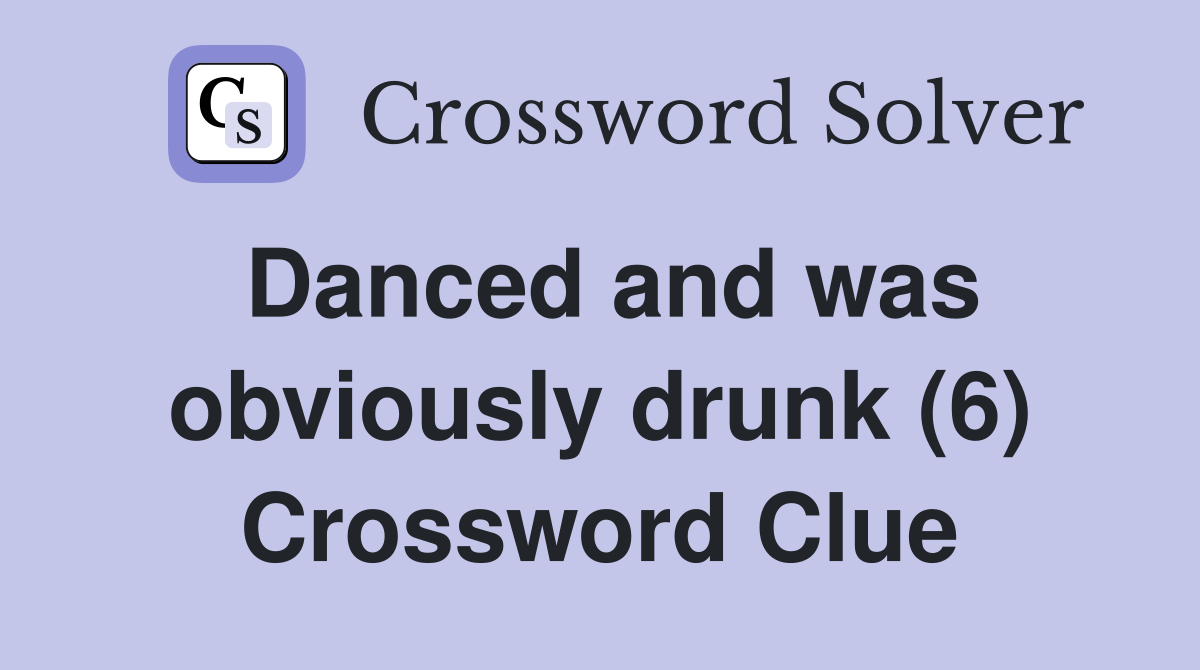 Danced and was obviously drunk (6) Crossword Clue