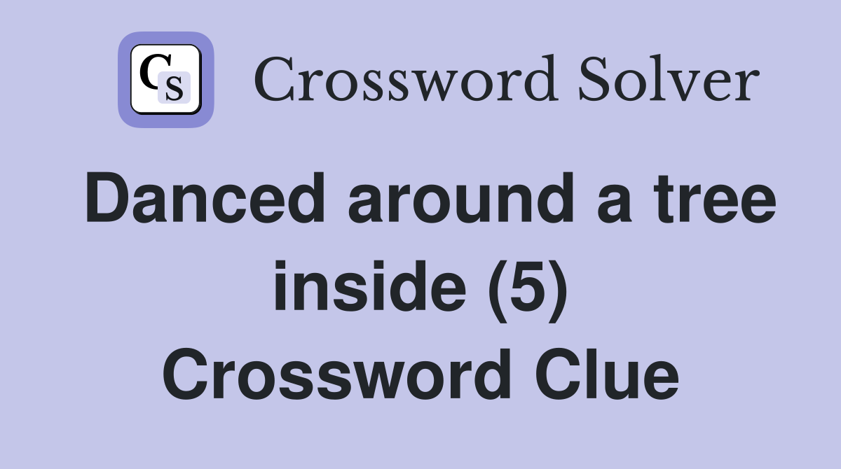 Danced around a tree inside (5) Crossword Clue