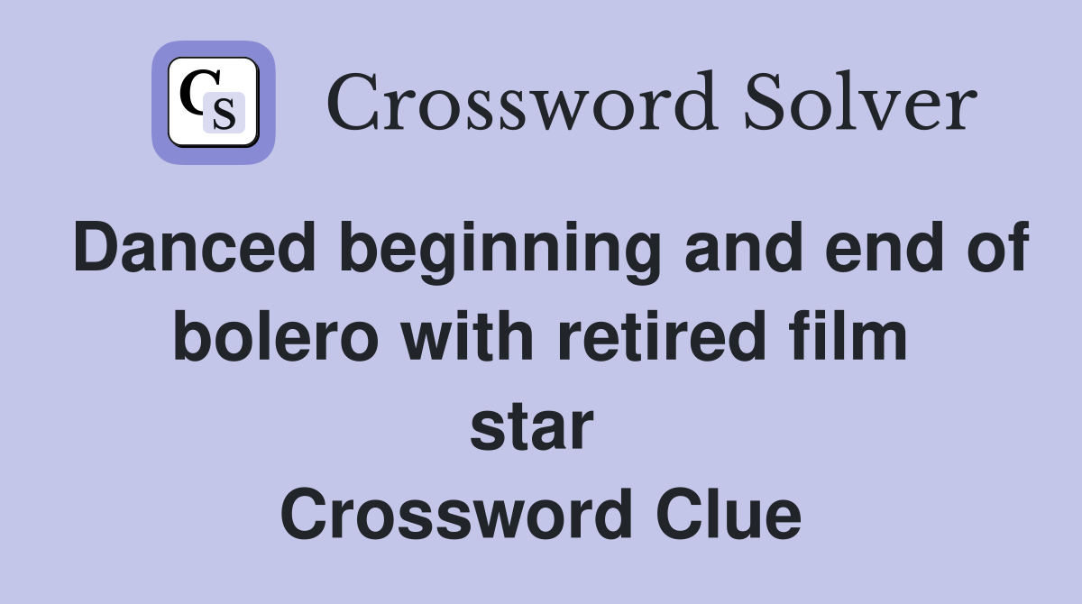 Danced beginning and end of bolero with retired film star  Crossword Clue