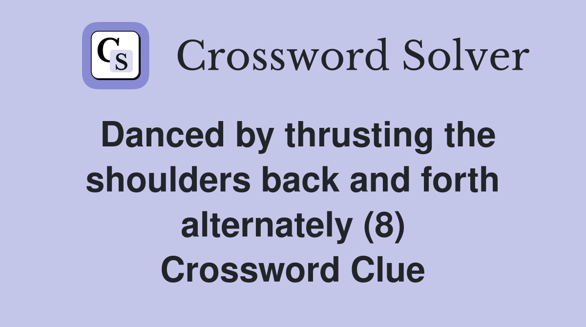 Danced by thrusting the shoulders back and forth alternately (8) Crossword Clue