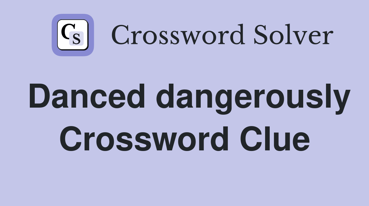 Danced dangerously Crossword Clue