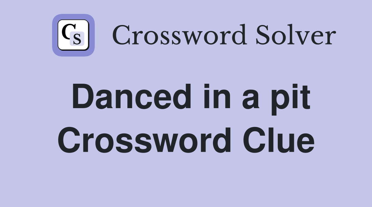 Danced in a pit Crossword Clue