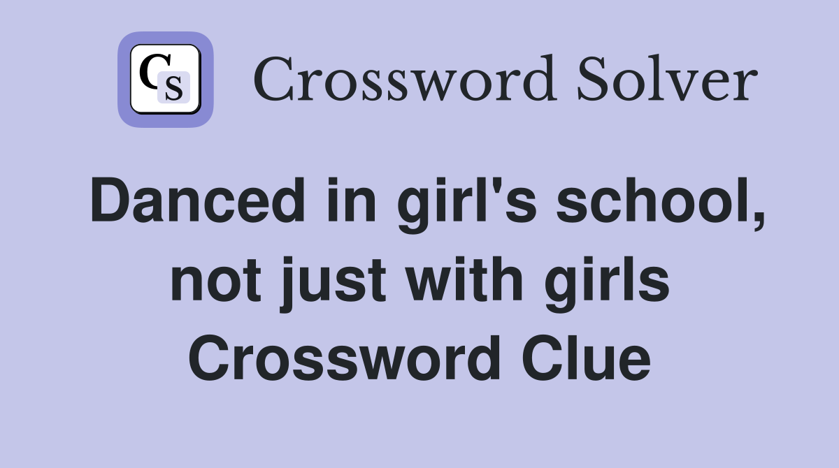Danced in girl's school, not just with girls Crossword Clue