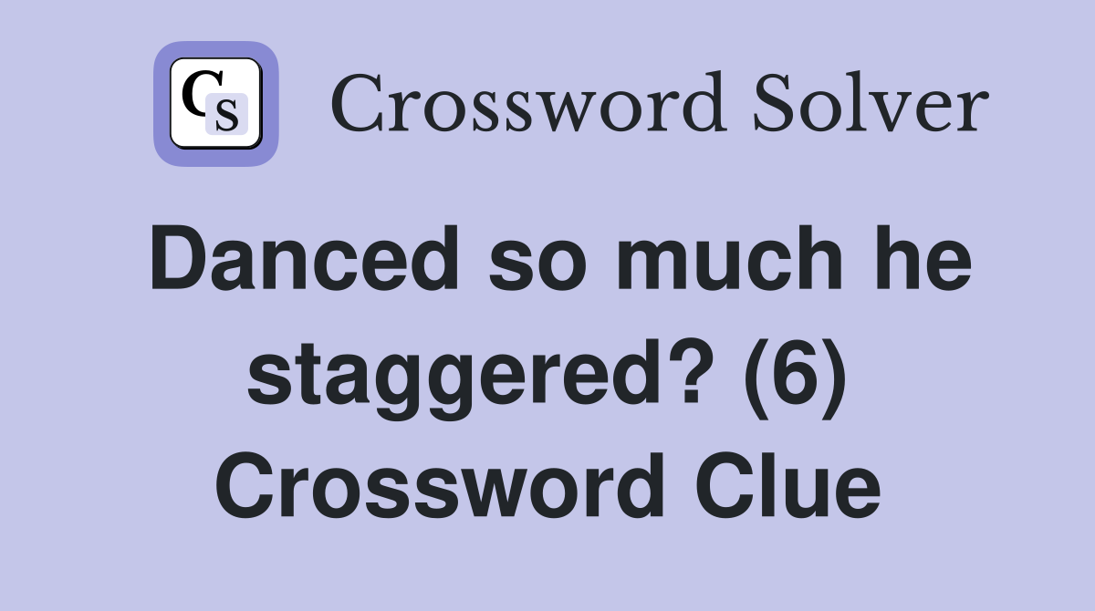 Danced so much he staggered? (6) Crossword Clue
