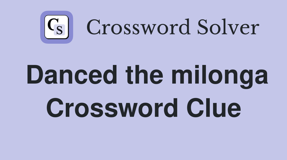 Danced the milonga Crossword Clue