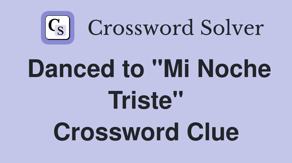 Danced to "Mi Noche Triste" Crossword Clue