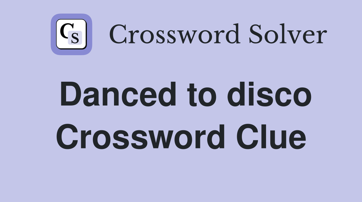 Danced to disco Crossword Clue