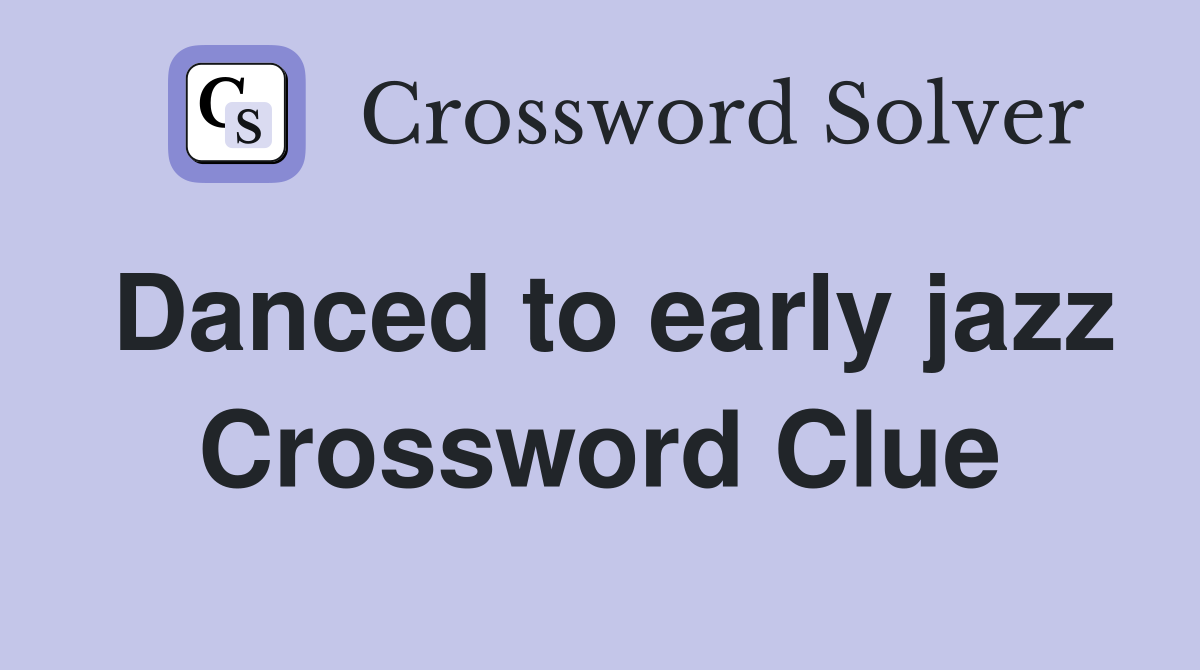 Danced to early jazz Crossword Clue