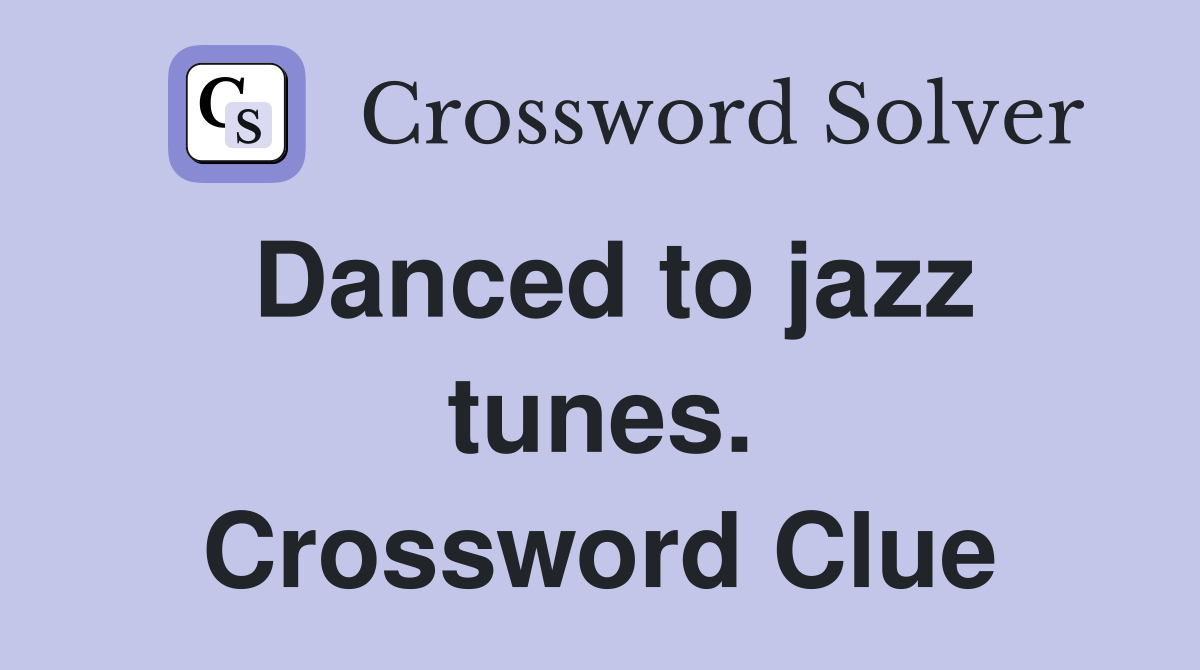 Danced to jazz tunes. Crossword Clue