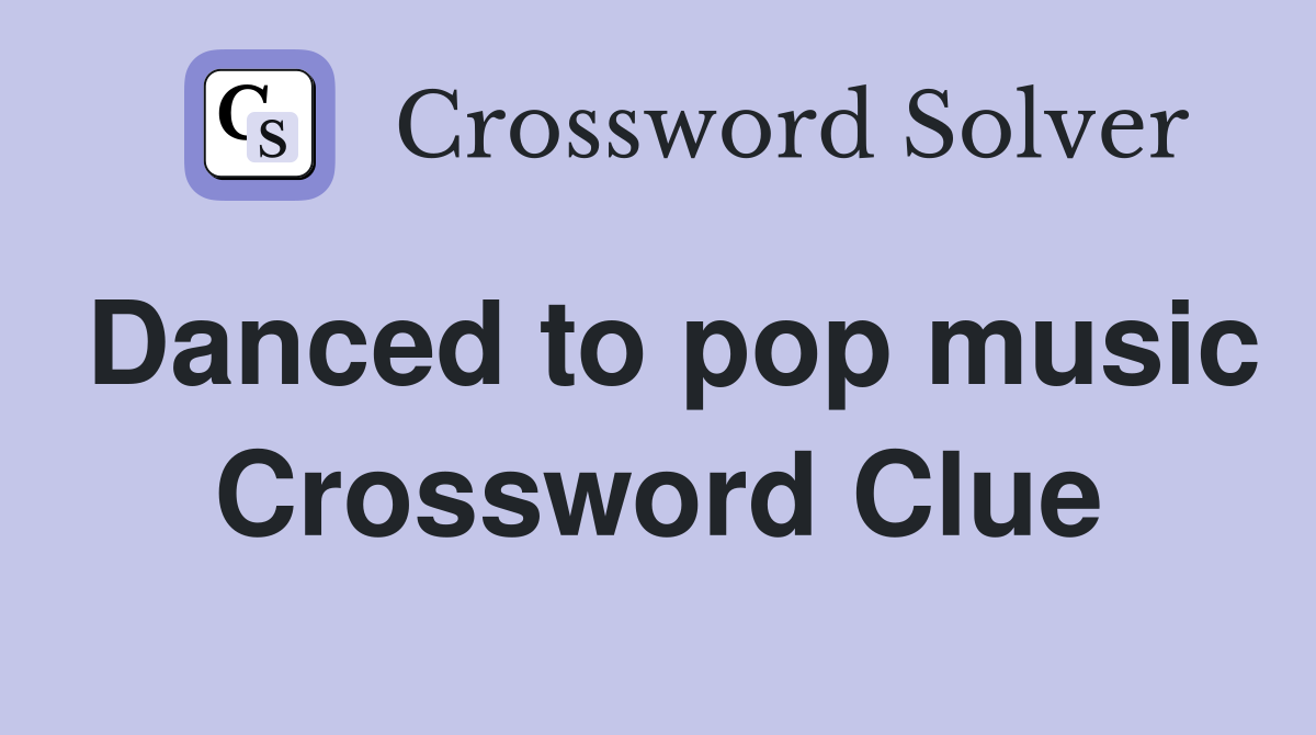 Danced to pop music Crossword Clue