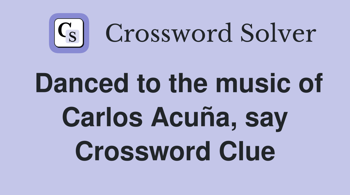 Danced to the music of Carlos Acuña, say Crossword Clue