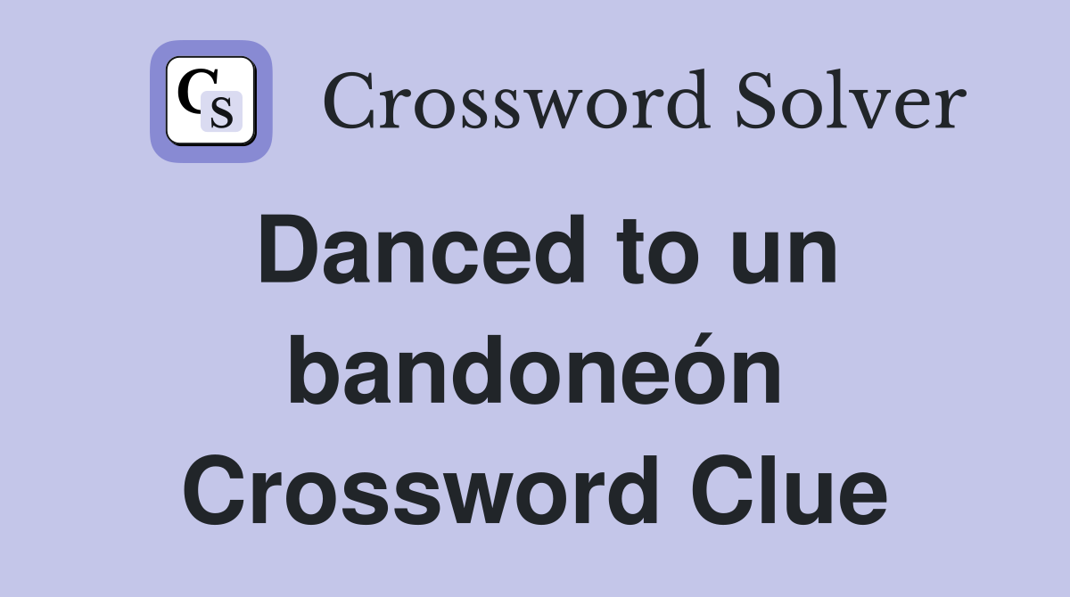 Danced to un bandoneón Crossword Clue