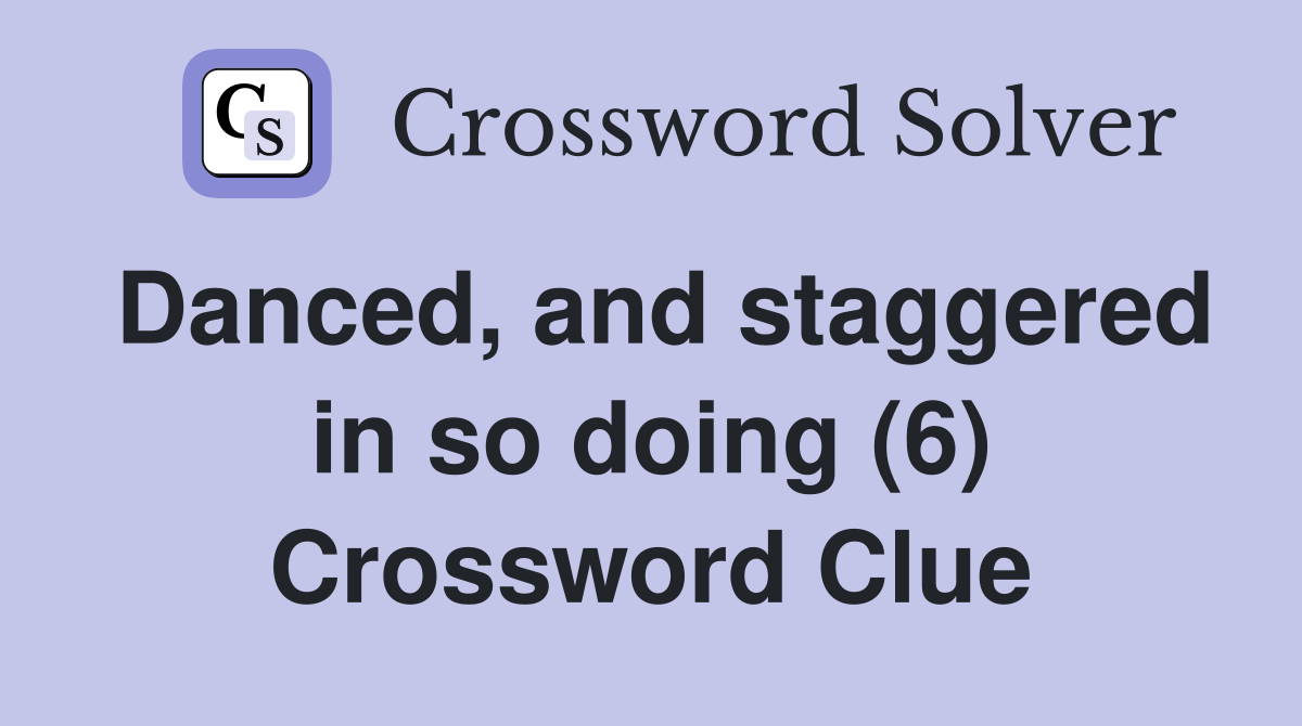 Danced, and staggered in so doing (6) Crossword Clue