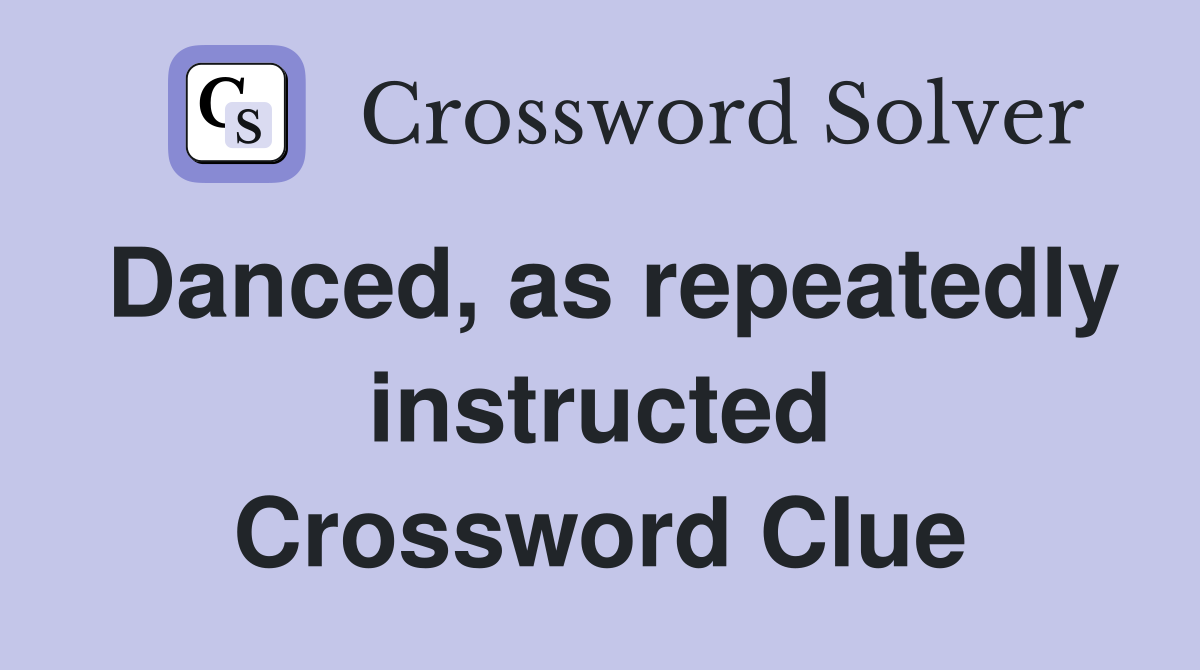 Danced, as repeatedly instructed Crossword Clue