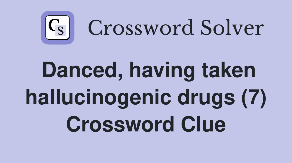 Danced, having taken hallucinogenic drugs (7) Crossword Clue