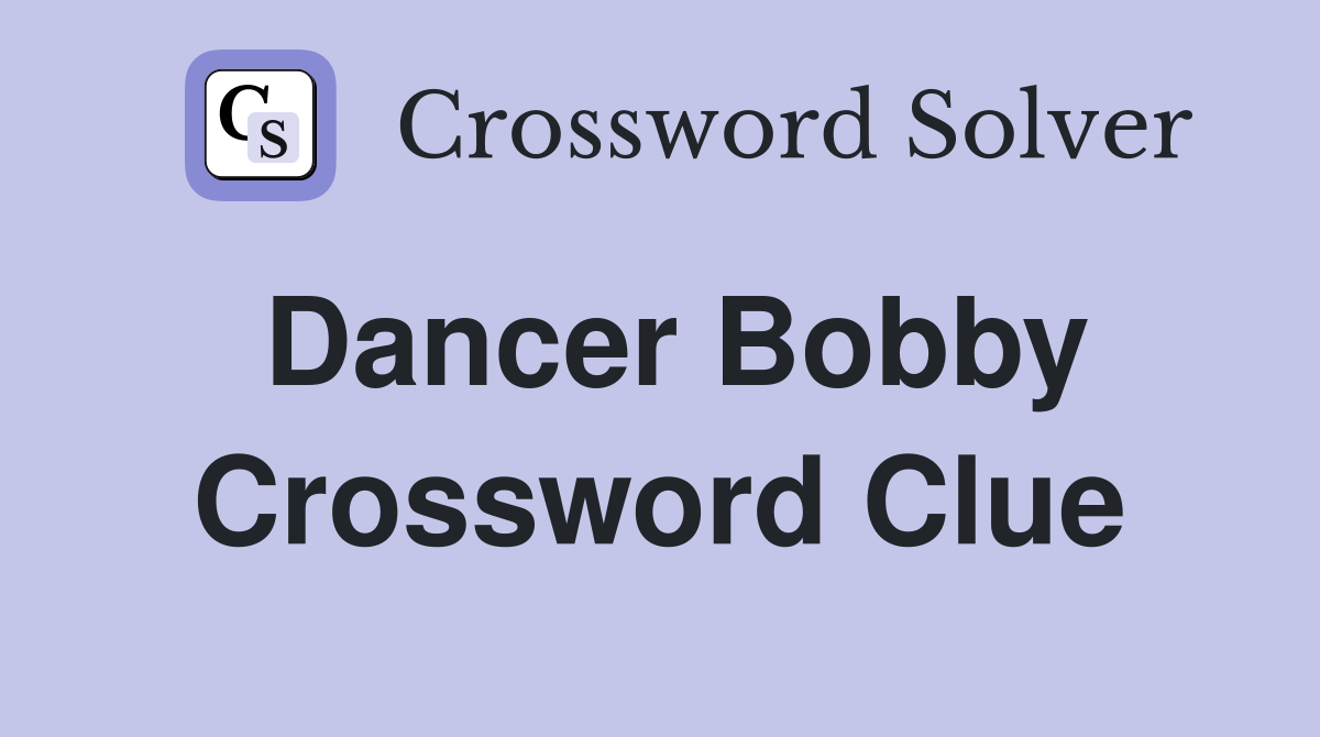 Dancer Bobby Crossword Clue