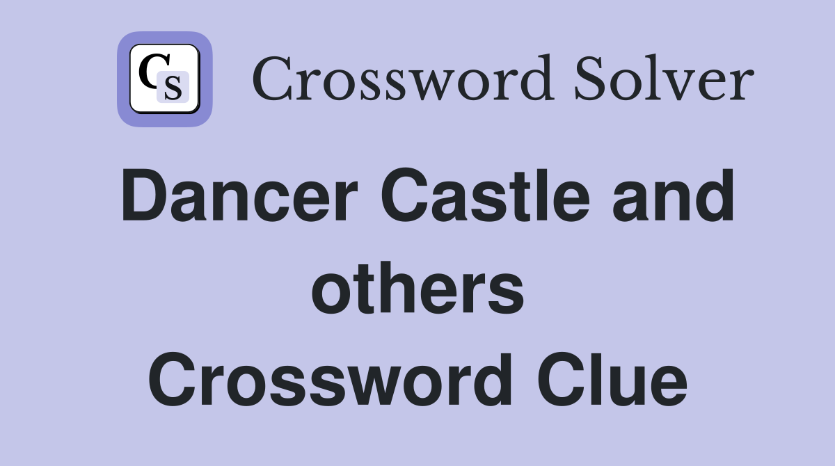 Dancer Castle and others Crossword Clue