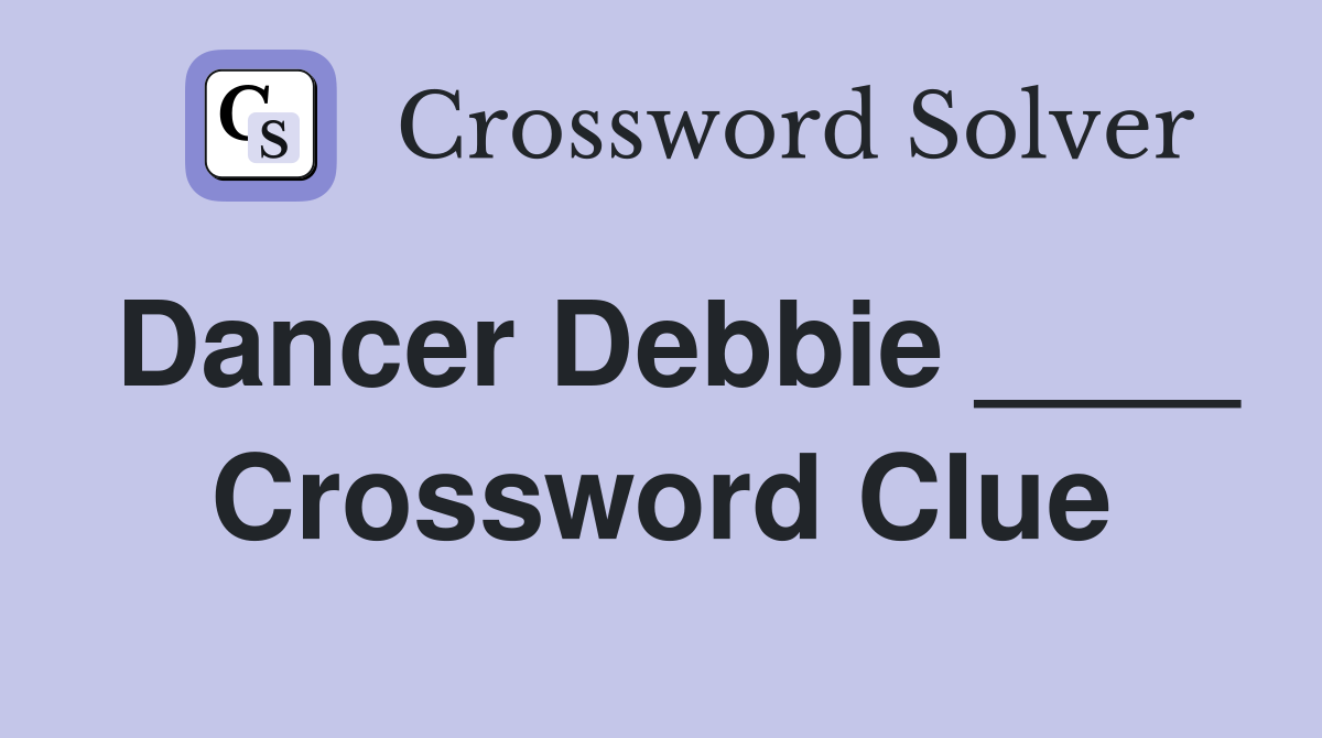 Dancer Debbie ____ Crossword Clue