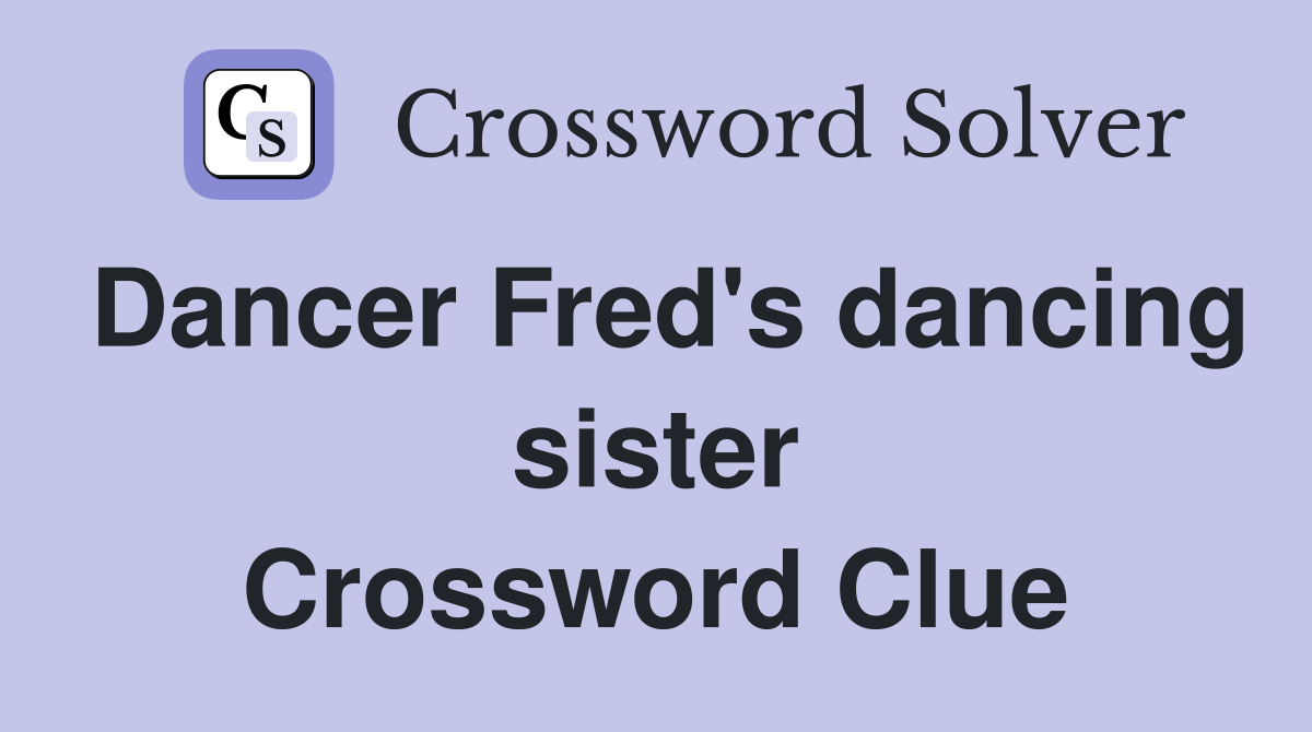 Dancer Fred's dancing sister Crossword Clue