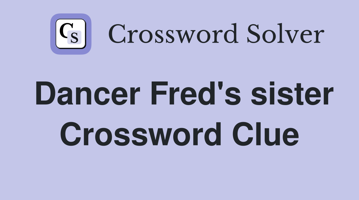 Dancer Fred's sister Crossword Clue