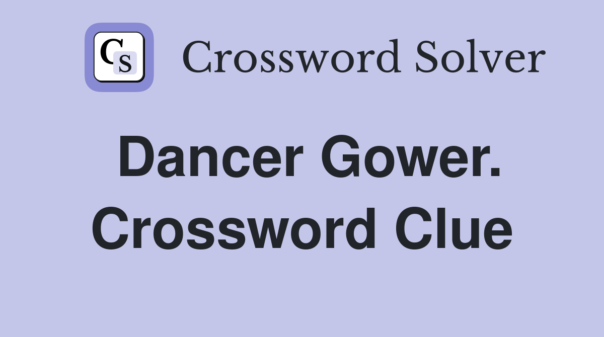 Dancer Gower. Crossword Clue