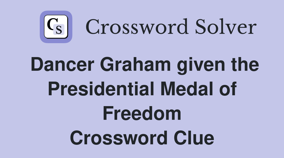 Dancer Graham given the Presidential Medal of Freedom Crossword Clue