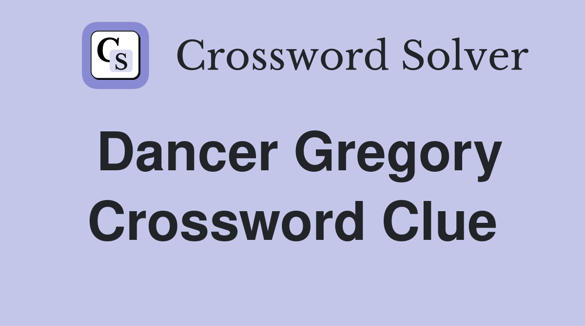 Dancer Gregory Crossword Clue