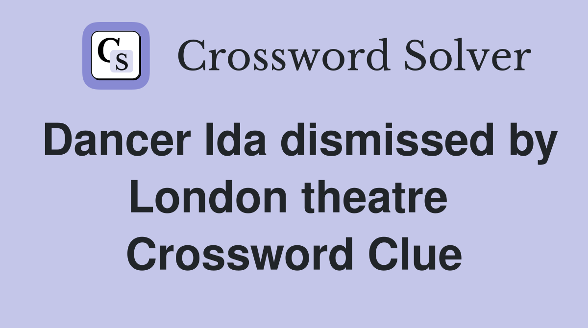 Dancer Ida dismissed by London theatre  Crossword Clue