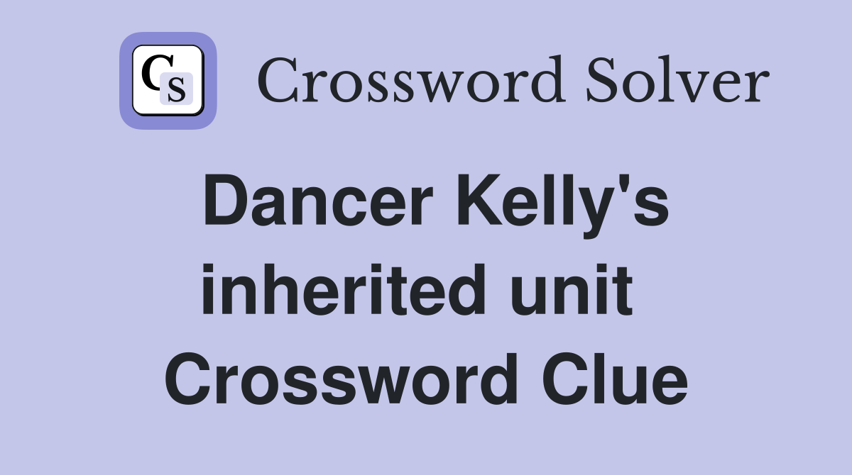 Dancer Kelly's inherited unit  Crossword Clue