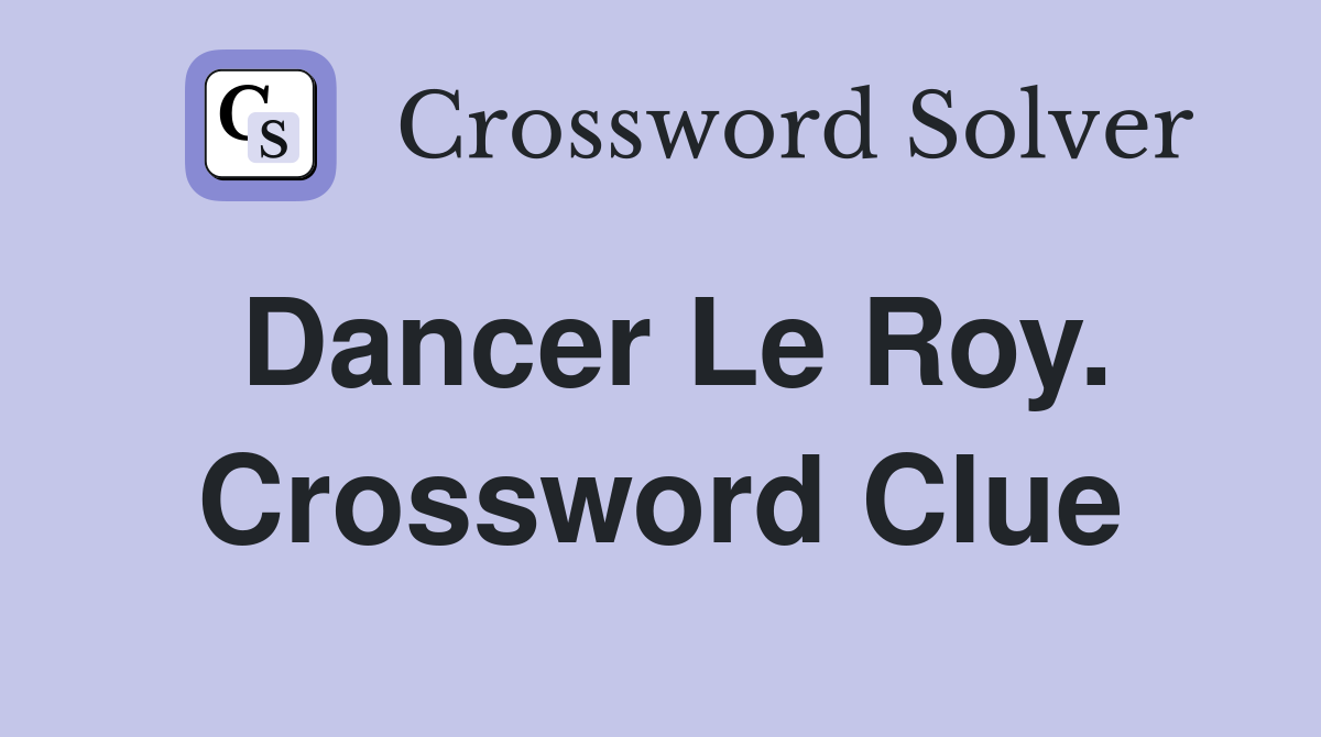 Dancer Le Roy. Crossword Clue