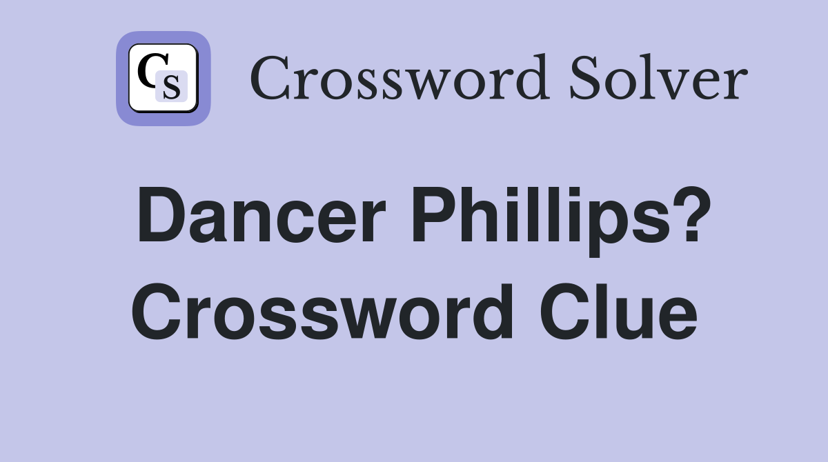 Dancer Phillips? Crossword Clue