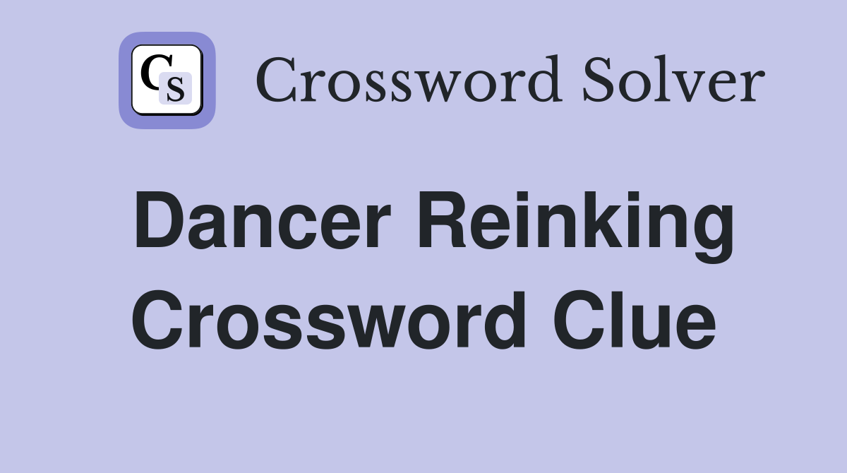 Dancer Reinking Crossword Clue