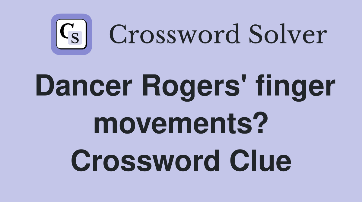 Dancer Rogers' finger movements? Crossword Clue