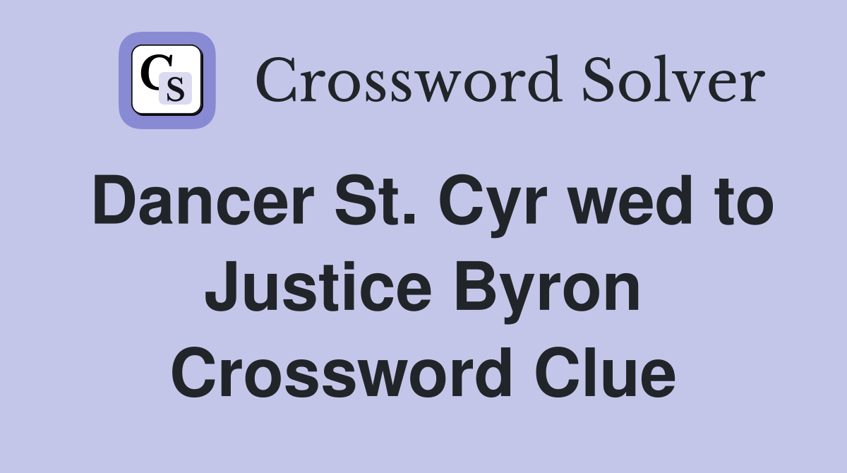Dancer St. Cyr wed to Justice Byron Crossword Clue