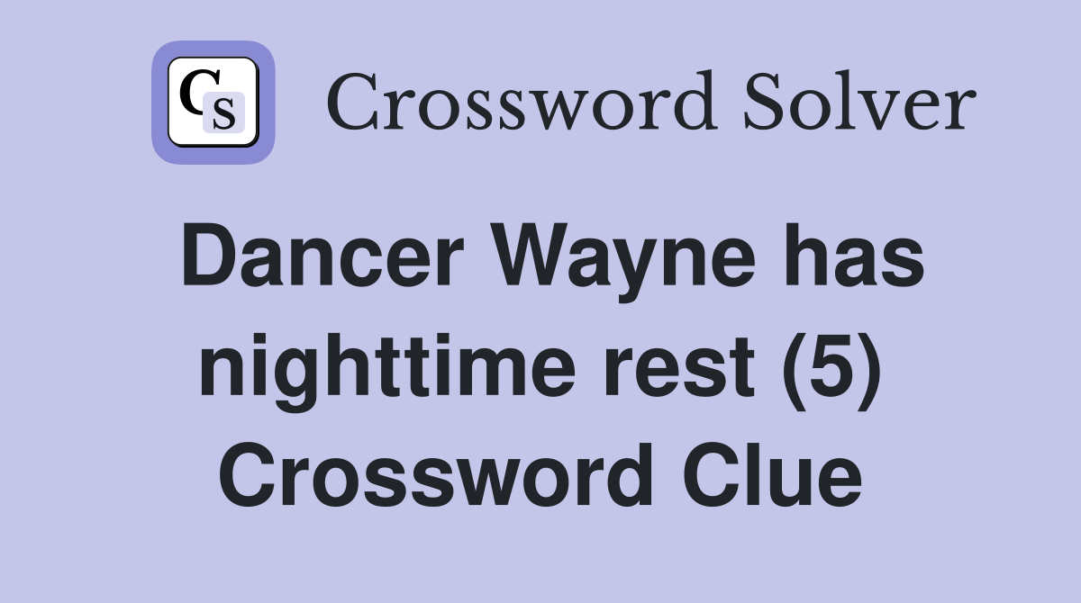 Dancer Wayne has nighttime rest (5) Crossword Clue