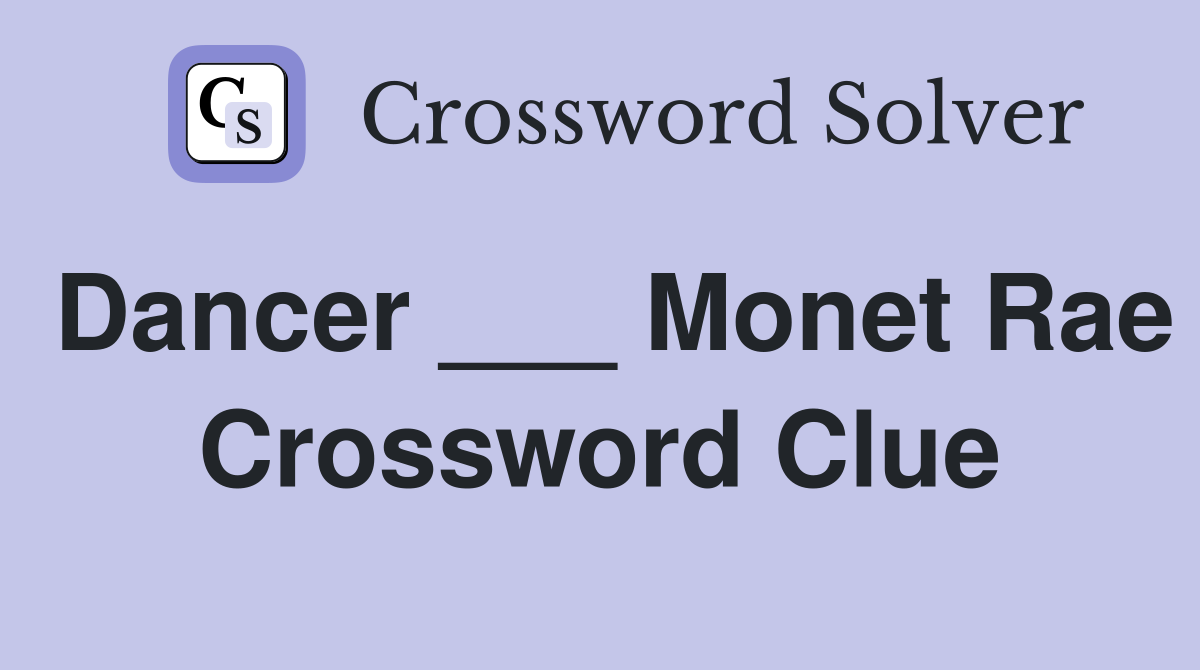 Dancer ___ Monet Rae Crossword Clue