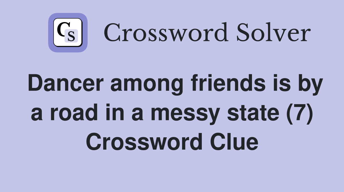 Dancer among friends is by a road in a messy state (7) Crossword Clue