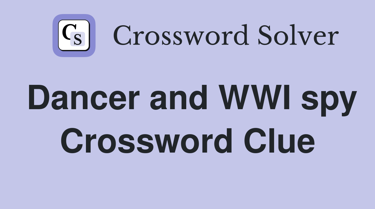 Dancer and WWI spy Crossword Clue